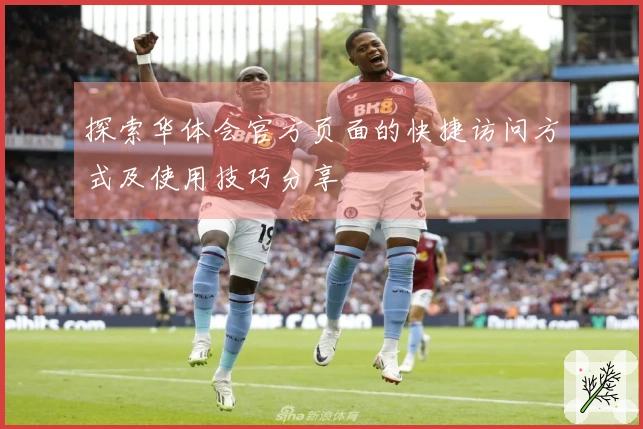 探索华体会官方页面的快捷访问方式及使用技巧分享